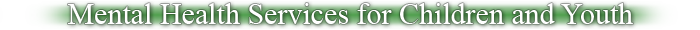 Mental Health Services for Children and Youth